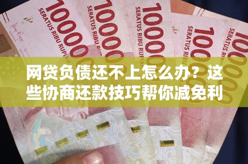 济南网贷负债还不上怎么办?这些协商还款技巧帮你减免利息! 济南网贷负债还不上怎么办?这些协商还款技巧帮你减免利息!